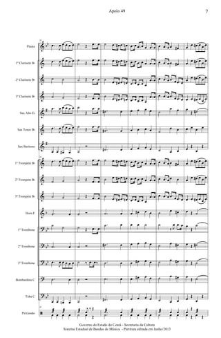 &
&
&
&
&
&
&
&
&
&
&
?
?
?
?
?
ã
bb
#
#
b
bb
bb
bb
bb
Flauta
1º Clarinete Bb
2º Clarinete Bb
3º Clarinete Bb
Sax Alto Eb
Sax Tenor Bb
Sax Barítono
1º Trompete Bb
2º Trompete Bb
3º Trompete Bb
Horn F
1º Trombone
2º Trombone
3º Trombone
Bombardino C
Tuba C
Percussão
31
.œ
J
œ œ œ œ œ
.œ
J
œ œ œ œ œ
˙ ˙
˙ ˙
.œ
J
œ œ œ œ œ
.œ
J
œ œ œ œ œ
œ œ œ# œ
31
.œ
J
œ œ œ œ œ
˙ ˙
˙ ˙
.˙ œ
˙ ˙
.˙ œ
.œ
J
œ œ œ œ œ
.˙ œ
œ œ œn œ
31
˙æ ˙æ
œ œ œ œ
˙ Œ .œ œ
˙
Œ
.œ œ
˙ Œ .œ œ
˙ Œ .œ œ
˙
Œ
.œ œ
˙
Œ
.œ œ
˙
Ó
˙ Œ
.œ œ
˙ Œ .œ œ
˙ Œ .œ œ
˙ Ó
˙ Œ .œ œ
˙ Ó
˙ ‰ .œ œ‰
˙ Ó
˙
Ó
˙æ
j
œ
‰ Œ
˙ œ Œ
˙ .œ œ# .œ œn
˙ .œ œ# .œ œn
˙ .œ œ# .œ œn
˙ .œ œ# .œ œn
.˙# œ
.˙# œ
.˙# œ
˙ .œ œ# .œ œn
˙ .œ œ# .œ œn
˙ .œ œ# .œ œn
.˙ œ
.˙ œ
.˙# œ
.˙ œ
.˙ œ
.˙# œ
.˙æ œ
.˙ œ
.œ œ .œ œ œ .œ œ
.œ œ .œ œ œ .œ œ
.œ œ .œ œ œ
.œ œ
.œ œ .œ œ œ
.œ œ
œ œ œ œ
œ œ œ œ
œ œ œ œ
.œ œ .œ œ œ .œ œ
.œ œ .œ œ œ .œ œ
.œ œ .œ œ œ
.œ œ
œ œ# œ œ
œ œ ˙
œ œ œ œ
œ œ# œ œ
œ œ# œ œ
œ œ œ œ
˙æ ˙æ
œ œ œ œ
œ .œ œœ œ#
œ .œ œœ œ#
œ .œ œ .œ œ .œ œ
œ .œ œ .œ œ .œ œ
˙
œ œ
˙
œ œ
˙ œ œ
œ .œ œœ œ#
œ .œ œœ œ
œ .œ œ .œ œ .œ œ
˙ œ œ#
˙
‰ J
œ .œ œ
˙ œ œ#
˙ œ œ#
˙ œ œ#
˙ œ œ
˙æ œ œ
˙ œ œ
œ œ œ# œ œ œ
œ œ œ# œ œ œ
œ
œ œ# œ œ œ
œ œ œ# œ œ œ
œ
Œ ˙#
œ œ œ œ
œ Œ
œ
Œ
œ œ œ# œ œ œ
œ œ œ# œ œ œ
œ œ œ# œ œ œ
œ Œ ˙
œ
Œ
˙
œ Œ ˙#
œ Œ ˙
œ
Œ ˙
œ Œ
œ
Œ
œ
Œ
˙æ
œ Œ œ Œ
7Apolo 49
Governo do Estado do Ceará - Secretaria da Cultura
Sistema Estadual de Bandas de Música - Partitura editada em Junho/2013
 