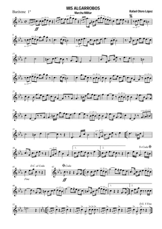  
 

      
3
       

3
   
   
3
3
  

  

   
3
 
6
    



3
3
     
    
3
    
      
 
11
     

      
   
     
 
16
    



3
3
     

   
3

 


     

  
3
 
21

 


                  

  
3

  

   
 
26

 
           

  
3

  

    



   
3
 
 
31
   

       
    
  3
  

 
 
36
   

       
3 1.
   

  
2.
   

  
To Coda 
   
 
 

41
Fine
D.C. al Coda
  

    
 

42 Coda

          
3           
3
 
 
46


        
3         3
1.
    
2.
  

 
    
52
     
   
    





    
    

D.S. Y Fine
   

 

 
MIS ALGARROBOS
Rafael Otero LópezMarcha MilitarBaritone 1º
 