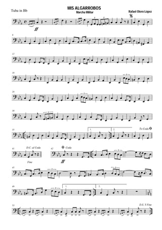 
 

                     
3 3
 

  

 
 
 
6
     

                    
 
12


   






   

      


 

18
 

  

  




    



3
 





24
            
3
 

         



30
 

 
  
3
 

            






 
35
 

         
1.
 

 

2.
 

  
To Coda 
 




41
Fine
D.C. al Coda
 

   
 

42  Coda

            
3
    


45
       
3


          
3
     
   
49
       
3
1.
    
2.
 

   
  
53
   


   


   
 









   


   


D.S. Y Fine
   
 




 
MIS ALGARROBOS
Rafael Otero LópezMarcha Militar
Tuba in Bb
 