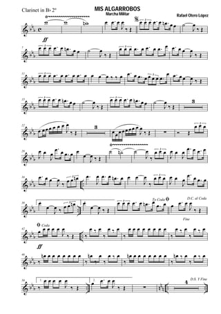  
 


     


 
       
3



 
 
7        
3



 
        3   


 
 
11
        3
             
3   

  
 
15        
3



 
       
3



 

 
22
     


 

   


    
  3
 

29

 


    


  
  



  3

 

    
 
 
34   


   3 

      



  3

 


   
 
 
38 1.


 
  3 2.


  
To Coda       
 3
Fine
D.C. al Coda
  


 
 
 

42
 Coda
    


  
  

  

       

  

  
 

46

       





  

       

  

  
     
50 1.

   


 
2.
  


  
D.S. Y Fine

MIS ALGARROBOS
Rafael Otero LópezMarcha Militar
Clarinet in B 2º
 