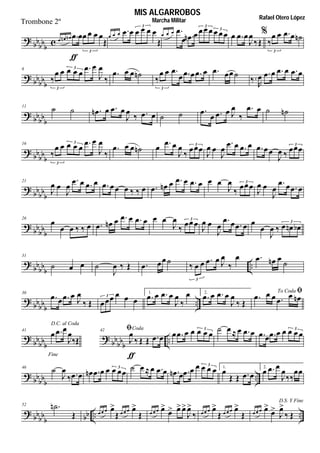 
 

       

3
        

3
   
        
3
3
  





    
3
 

6

      



3
3
   

  
    
3
  


      
 

11
     


     
   


   
 


16

      



3
3
      


 3

 


      

  3




21

 


                   


 3

 


   




26

             


  3

 


    


    
3





31
   

           



3
   



36
    

     3
1.
   



 2.
   


 
To Coda 
     


41
Fine
D.C. al Coda
  


 



42 Coda


           3              3
 

46



        3              3 1.

   
2.
  




 
   
52 
    
    
    
 


    
    

D.S. Y Fine
   



 
MIS ALGARROBOS
Rafael Otero LópezMarcha MilitarTrombone 2º
 