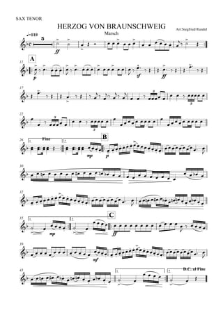 
q=110
SAX TENOR
Arr:Siegfried RundelHERZOG VON BRAUNSCHWEIG
Marsch


ff






    

  

      
 



A11

p


  

    

  

    

  

  
 
sf
   
ff


   

 
17
 

   

    
 
 
 

    
    3
3
22


         
     
     
3
3
Fine1.

26

B2.
       
mp p
   
     
   
 

30
                         
   
32
  
     
      
       

           
   
1.

35

C2.
 


mp
    


ff
                

    
39
             
mf
   
     
     
 

43 1.

D.C. al Fine2.
            
   



   


 
 