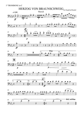 
q=110
1ª TROMBONE in C
Arr:Siegfried RundelHERZOG VON BRAUNSCHWEIG
Marsch


ff
 
    
    

  
      
3 3 3
5

   
ff
  
 
           

10

A



 


p

 
    
 
   
      
 
sf

 
15

 
ff

  

  

   

   

 

 

 


20 Fine1.

2.



 
    

   


B28

 
p
   
 
    
p
       
32


    
 
    
   
1.

35

C2.

 
 
 
 

ff
         

39


        
 
   
 
    
   
1.

44 D.C. al Fine2.

 
 
 
 

 