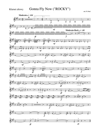 &
###
c .. ..
Moderato q»¡º¢
‰
3 1.
∑
2.
∑
w
>f
w
> ˙
>
˙
>
w
>
.˙
>
Œ
&
###11
Œ
.˙
>
Ó Œ
œ
>
.˙ œ#
>
œœ
>
œ
>
œ
>
œ
>
œ
>
œ
>
œ
>
œ
>
œ
>
œ
>
œ
>
œ
>
œ
>
œ
>
œ
>
œ
F
œœœœœœœ œœœœœœœœ œœœœœœœ œ œ œœœœœ œœ
&
###20
œ œ œ œ œ œ œ œ œ œ œ œ œ œ œ œ œ
ƒ
œ œ œ œ œ œ œ œ œ œ œ œ œ œ œ œ œ œ œ œ œ œ œ
Moderato Rock q»¡¡§
w
>
f
.˙ Œ wn> .˙ Œ
&
##
#29
œ>
ƒ
œœœ .˙ œ>œ>
‰ ‰ œ>œ>
Ó œ>œœœ .˙ œ>
ƒ
œ>
‰ ‰ œ>œ>
Ó .œ
F
j
œ. ˙ .œ
j
œ. ˙ .œ
j
œ. ˙ .œ
j
œ. ˙ ˙
> ˙
>
&
##
#38
.˙
>
œ œ.
f
.œ
>
œ
>
œ
>
j
œ. .˙
>
Œ .œ
F
j
œ. ˙ .œ
j
œ. ˙ .œ
j
œ. ˙ .œ
j
œ. ˙ ˙
> ˙
>
.˙
>
œ œ.
f
&
##
#47
w w w .˙ Œ Œ œ
f
œ .œ j
œ w Œ œ œ .œ j
œ w Œ œ œ .œ j
œ
&
##
#56
w w
F
˙ ‰ œ
>
j
œ w ˙ ‰ œ
>
j
œ w ˙ ‰ œ
>
j
œ w ˙ ‰ œ
>
j
œ
&
##
#65
˙n
>
f
˙
>
w
>
‰ œ
>
ƒ
œ
> .˙
>
‰ œ
>
œ
> .˙
>
w
F
.˙ œ- w .˙ Œ ˙
>
f
œ œ œ
&
##
#74
.œ
>
j
œ œ œ œ œ ˙
>
œ œ œ .œ
>
j
œ œ œ œ œ ˙
> ˙
>
.˙
>
œ œ
>
w
>
w Œ œ
f
œ .œ j
œ w
&
##
#83
Œ
œ œ .œ j
œ w Œ
œ œ .œ j
œ w w ˙ Œ œ
>
ƒ
œ
>
3
œ
>
Œ Ó Ó Œ œ
>
œ
>3
œ
>
Œ Ó
&
###92
Ó Œ œ
>
œ
>
3
œ
>
Œ Ó Ó Œ œ
>
œ
>3
œ
>
Œ Ó ∑ ˙
>
ƒ
.œ
>
j
œ
>
w ˙ œœ
> œœœœ.
&
###100
œ
>
œ
>
‰ ‰ œ
>
œ
>
Ó œ
>
œ
>
‰ ‰ œ
>
œ
>
Ó œ
>
œ
>
‰ ‰ œ
>
œ
>
Ó œ
>
œ
>
‰ ‰ œ
>
œ
>
Ó Œ œ
f
œ .œ
J
œ w Œ œ œ .œ
J
œ w
&
##
#108
Œ œ œ .œ
J
œ w
7
Ó Œ
œ
f
œ .œ j
œ ˙ ˙ Œ
œ œ .œ j
œ ˙ .˙
Œ
&
##
#122
w w w .˙
œ
>f
.œ .œ
>
j
œ ˙ .˙ œ
>
.œ .œ
>
j
œ ˙ .˙ œ
â
&
###130
w
>
˙ .œ
>
ƒ
j
œ w
>
w w
> .˙ œ
>
œ
^
ß
Œ Ó
Gonna Fly Now ("ROCKY")
arr. N. Iwai
Klarnet altowy
 