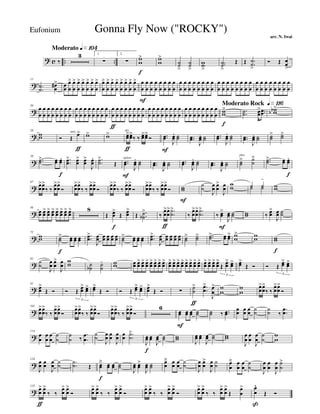 ? c .. ..
Moderato q»¡º¢
‰
3 1.
∑
2.
∑ ww
>
f
ww
>
˙˙
>
˙˙
>
ww
>
..˙˙
>
Œ Œ .
.
˙
˙
>
Ó Œ œ
œ
>
?
13
..
˙
˙
œ
œ
#> œ
œ
œ
œ
> œ
œ
> œ
œ
> œ
œ
> œ
œ
> œ
œ
> œ
œ
> œ
œ
> œ
œ
> œ
œ
> œ
œ
> œ
œ
> œ
œ
> œ
œ
> œ
œ
> œ
œ
F
œ
œ
œ
œ
œ
œ
œ
œ
œ
œ
œ
œ
œ
œ
œ
œ
œ
œ
œ
œ
œ
œ
œ
œ
œ
œ
œ
œ
œ
œ
œ
œ
œ
œ
œ
œ
œ
œ
œ
œ
œ
œ
œ
œ
œ
œ
œ
œ
œ
œ
œ
œ
œ
œ
œ
œ
œ
œ
œ
œ
œ
œ
?
20
œ
œ
œ
œ
œ
œ
œ
œ
œ
œ
œ
œ
œ
œ
œ
œ
œ
œ
œ
œ
œ
œ
œ
œ
œ
œ
œ
œ
œ
œ
œ
œ
œ
œ
ƒ
œ
œ
œ
œ
œ
œ
œ
œ
œ
œ
œ
œ
œ
œ
œ
œ
œ
œ
œ
œ
œ
œ
œ
œ
œ
œ
œ
œ
œ
œ
œ
œ
œ
œ
œ
œ
œ
œ
œ
œ
œ
œ
œ
œ
œ
œ
Moderato Rock q»¡¡§
ww
>
f
..˙˙ œœ
> ..œœ
wwbb
>
?
28
ww Ó Œ
œ>
ƒ
unis.
w> w> œœ>
ƒ
div.
œœ>
‰ ‰ œœ>œœ>
Ó ..œœ
F
J
œœ
. ˙˙ ..œœ
J
œœ. ˙˙ ..œœ
J
œœ
. ˙˙ ..œœ
J
œœ. ˙˙ ˙˙
> ˙˙>
?
38
..˙˙> œœ œœ
.
f
..œœ
> œœ
> œœ
>
J
œœ
. ..˙˙
>
Œ ..œœ
F
option
J
œœ
. ˙˙ ..œœ
J
œœ. ˙˙ ..œœ
J
œœ
. ˙˙ ..œœ
J
œœ. ˙˙ ˙˙
>
play
˙˙
> ..˙˙> œœ œœ
.
f
?
47
œœ
>œœ
>
‰ ‰
œœ
>œœ
>
Ó
œœ
>œœ
>
‰ ‰
œœ
>œœ
>
Ó
œœ
>œœ
>
‰ ‰
œœ
>œœ
>
Ó
œœ
>œœ
>
‰ ‰
œœ
>œœ
>
Ó ww
F
˙˙
J
œœ œœ
>
J
œœ
ww ˙ ˙
-
˙ ˙ ww
?
56
œœ œœ
> œœ
> œœ
> œœ
> œœ
> œœ
> œœ
> 8
Œ œœ
>
f
Œ œœ
>
Œ ..˙
˙b
>
‰
œœ
>
ƒ
œœ
> .
.
˙˙
>
‰
œœ
>œœ
> .
.
˙˙
>
‰ œœ
>
F
J
œœ ˙˙ ww ‰ œœ
>
J
œœ ˙˙
?
72
ww ˙˙
>
f
œœ œœ œœ
.
.œœ
>
J
œœ œœ œœ œœ œœ ˙˙
> œœ œœ œœ
.
.œœ
>
J
œœ œœ œœ œœ œœ ˙˙
> ˙˙> ..˙˙> œœ œœ> ww
> ww ww
f
?
82
˙
˙
J
œ
œ
œ
œ
>
J
œ
œ
ww ˙
˙b
˙
˙
- ww œœ œœ
> œœ
> œœ
> œœ
> œœ
> œœ
> œœ
> œœ
> œœ
> œœ
> œœ
> œœ
> œœ
> œœ
> œœ
> œœ
> œœ
> œœ
> œœ
>
Œ
œœ
> œœ>
3
œœ>
Œ Ó Ó Œ
œœ> œœ>
3
?
91
œœ
>
Œ Ó Ó Œ
œœ
> œœ>
3
œœ>
Œ Ó Ó Œ
œœ> œœ>
3
œœ
>
Œ Ó ∑
˙
˙
>
ƒ
.
.
œœ
>
J
œ
œ
> w
w
w
w
œ
œ
>œ
œ
>
‰ ‰
œœ
>œ
œ
>
Ó
?
101
œœ
>œ
œ
>
‰ ‰
œœ
>œ
œ
>
Ó
œœ
>œ
œ
>
‰ ‰
œœ
>œ
œ
>
Ó
œœ
>œ
œ
>
‰ ‰
œœ
>œ
œ
>
Ó
6
œœ
F
œœ œœ ˙˙ ˙˙ ‰ ..œœ
œœ œœ œœ ˙˙ ˙˙ ‰
.
.
œœ
?
114
œ
œ
œ
œ
œ
œ
˙
˙
˙
˙ ‰
.
.
œ
œ
˙
˙
J
œ
œ
œ
œ
J
œ
œ
œ
œ ..
˙
˙
>
J
œœ
f
œœ
J
œœ ˙˙ ww J
œœ œœ
J
œœ ˙˙ ww
J
œ
œ
œ
œ
J
œ
œ
˙
˙
w
w
?
124
J
œ
œ
œ
œ
J
œ
œ
˙
˙ ..
˙
˙ Œ œœ
ä
f
œœ œœ ˙˙
J
œœ œœ
>
J
œœ ˙˙
œ
œ
ä œ
œ
œ
œ
˙
˙
J
œ
œ
œ
œ
>
J
œ
œ
˙
˙ œ
œ
ä œ
œ
œ
œ
˙
˙
J
œ
œ
œ
œ
J
œ
œ
˙
˙
>
?
132
œœ
>
ƒ
œœ
>
‰ ‰
œœ
> œœ
>
Ó
œœ
> œœ
>
‰ ‰
œœ
> œœ
>
Ó
œœ
> œœ
>
‰ ‰
œœ
> œœ
>
Ó
œœ
> œœ
>
‰ ‰
œœ
> œœ
>
Œ
œ
œ
> œ
œ
^
ß
Œ Ó
Gonna Fly Now ("ROCKY")
arr. N. Iwai
Eufonium
 