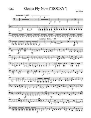 ? c .. ..
Moderato q»¡º¢
‰
3 1.
∑
2. 3
˙>f
˙> w>
.˙>
Œ Œ
.˙
>
?
12
Ó Œ
œ>
.˙ œ
>
w œ
>
œ
>
œ
>
œ
>
œ
>
œ
>
œ
>
œ
>
œ
F
œ œ œ œ œ œ œ œ œ œ œ œ œ œ œ
?
18
œ œ œ œ œ œ œ œ œ œ œ œ œ œ œ œ œ œ œ œ œ œ œ œ œ œ œ œ œ œ œ œ œ
ƒ
œ œ œ œ œ œ œ
?
23
œ œ œ œ œ œ œ œ œ œ œ œ œ œ œ œ
Moderato Rock q»¡¡§
w
>f
.˙ œ
>
.œ wb
>
w Ó Œ œ
>
ƒ
w
>
?
31
w
> œ
>
ƒ
œ
>
‰ ‰
œ
>
œ
>
Ó
.œ
F
œ œ œ. œ
Œ
.œ œ œ œ. œ œ .œ œ œ œ. œ
Œ
.œ œ œ œ. œ œ œ œ
?
37
œ> œ>
œ
>
œ
>
.˙
>
œ œ.
f
œ
>
œ
>
œ
>
œ
>
œ
>
œ
>
œ
>
œ
>
œ
>
œ
>
œ
>
œ
>
œ
>
Œ
.œ
F
œ œ œ. œ
Œ
.œ œ œ œ. œ
œ
?
43
.œ œ œ œ. œ
Œ
.œ œ œ œ. œ œ œ œ œ
>
œ
>
œ
>
œ
>
.˙
>
œ œ.
f
œ
>
œ
>
‰ ‰
œ
>
œ
>
Ó
œ
>
œ
>
‰ ‰
œ
>
œ
>
Ó
?
49
œ
>
œ
>
‰ ‰
œ
>
œ
>
Ó
œ
>
œ
>
‰ ‰
œ
>
œ
>
Œ œ
>
j
œ
f
œ
j
œ œ
‰ j
œ œ
‰ j
œ
j
œ œ
j
œ œ
‰ j
œ œ
‰ j
œ
?
54
œb
‰ j
œ
j
œ œ
j
œ œ
‰ j
œ œ œ œ œ œ
>
œ
>
œ
>
œ
>
œ
>
œ
>
œ
>
œ
>
œ
F
œ œ
‰ j
œ œ
‰ j
œ
j
œ œ
j
œ œ œ œ ‰ j
œ
?
60
œ ‰ j
œ .œ œ œ œ œ œ œ
‰ j
œ œ
‰ j
œ
j
œ œ
j
œ œ œ œ ‰ j
œ œ ‰ j
œ .œ œ œ œ œ
f
‰ j
œ œ ‰ j
œ
?
66
œb ‰ j
œ
j
œ œ j
œ œ
>ƒ
œ
>
œ
>
œ
>
œ
>
œ
>
œ
>
œ
>
œ
>
œ
>
œ
>
œ
>
œ
> œ
>
œ
F
œ œ œ œ
œ œ œ œ œ œ œ œ œ œ
?
72
œ œ œ œ œ œ œ œ œ œ œ œ œ œ œ œ œ œ œ œ œ œ œ œ œ œ œ .œ
>
œ œ .œ
>
œ œ .˙
>
œ œ
>
?
79
œ
>
œ
>
œ
>
œ
>
œ
>
œ
>
œ
>
œ
>
œ
>
œ
>
œ
>
œ
>
œ
>
œ
>
œ
>
œ
>
j
œ
f
œ
j
œ œ
‰ j
œ œ
‰ j
œ
j
œ œ
j
œ œ
‰ j
œ œ
‰ j
œ œb
‰ j
œ
j
œ œ
j
œ
Gonna Fly Now ("ROCKY")
arr. N. Iwai
Tuba
 