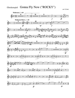 & c .. ..
Moderato q»¡º¢
‰
3 1.
∑
2. 11 5
Ó ˙>
f
w œ
â
ƒ
œ
>
œ
>
˙
>
&
24
w
Moderato Rock q»¡¡§7 œ>
ƒ
œ>
‰ ‰ œ>œ>
Ó
12
˙
F
˙ .˙ œ œ>
f
w> w w
&
50
.˙ Œ
6 .œ>
f
œ .˙ ‰
œ> œ œ œ œ œ œ. œ œ .œ> œ œ œ ˙ Œ œ>
œ œ œ œ
&
61
œ
>
œ œ œ œœœ
œ .œ œœ œ œ
œ œ œ œ> œ œ œ œ œ.
œœœ. œ
J
œ œ> j
œ ‰ j
œ.
œb œœ œ œ œ
>
œ œ œ
œ œœœœœ
&
67
œ>
ƒ
œ œ œ œ œ œ œ œ œ œ œ œ œ œ œœœ 3
Ó Œ
œ
>f
.œ œ
>
œ
>
‰ œ
>
œœ .œ
> œ
>
œ
>
Œ
œ
>
.œ
&
75
œ
>
œ
>
‰ œ
>
œœ .œ
> œ
>
œ
>
‰ .œ
>
∑ Ó Œ ‰ J
œ>
f
w> w 7
Ó Œ œ
>
ƒ
œ>
3
&
89
œ>
Œ Ó Ó Œ œ> œ>
3
œ
>
Œ Ó Ó Œ œ
>
œ>
3
œ>
Œ Ó Ó Œ œ> œ>
3
œ
>
Œ Ó ∑
&
97
‰ œ>
ƒ
œ .œ œœ> .œ œ .˙ ‰ J
œ> œä œœä œœœ ˙ w> w w .˙ Œ Œ œ
f
œ .œ j
œ
&
105
w Œ œ œ .œ j
œ w Œ œ œ .œ j
œ w
9
‰ j
œ
>
f
≈
j
œ
>
≈œ>
œ. ∑
&
121
‰ j
œ
>
≈
j
œ
>
≈œ
>
œ.
∑ ‰ J
œ>
≈J
œ>
≈œ> œ.
∑ Ó Œ œ
>
f
.œ .œ> j
œ ˙ .˙ œ
>
.œ
&
128
.œ
> j
œ ˙ .˙ œ
>
w
>
˙ .œ
>
ƒ
j
œ w
>
w w> .˙ œ> œ^
ß
Œ Ó
Gonna Fly Now ("ROCKY")
arr. N. Iwai
Glockenspiel
 