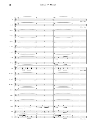 &
&
&
&
&
&
&
&
&
&
&
&
&
?
?
?
?
t
ã
bb
#
#
#
#
#
bb
bb
bb
..
..
..
..
..
..
..
..
..
..
..
..
..
..
..
..
..
..
..
Fl.
Eb Cl.
Bb Cl. 1
Bb Cl. 2
Bb Cl. 3
A. Sx. 1
A. Sx. 2
T. Sx.
B. Sx.
Hn.
Bb Tpt. 1
Bb Tpt. 2
Bb Tpt. 3
Tbn. 1
Tbn. 2
Tbn. 3
Euph.
Tuba
D. S.
114 1.˙
114 1.˙
114
˙
˙
˙
˙
˙
˙
˙
114 1.
‰ œœœ œœœ œœœ œœœ
˙
˙
˙
˙
˙
˙
œ œ œ
3
œ œ œ
3
114 1.
œ œ œ œ œ
œ
Œ
œ
Œ
œ Œ
œ
Œ
œ Œ
œ Œ
œ
Œ
œ Œ
œ Œ
J
œœœ ‰ Œ
œ Œ
œ Œ
œ Œ
œ
Œ
œ
Œ
œ Œ
.œ œ œ œ
.œ œ œ œ
j
œœ ‰ Œ
2.˙
2.˙
˙
˙
˙
˙
˙
œ œ œ œ
œ
œ œ œ
2.
‰ œœœ œœœ œœœ œœœ
˙
˙
˙
˙
˙
˙
œ
œ œ œ
œ
œ œ œ
2.
œ œ œ œ œ
D.S. al Fine
œ
Œ
D.S. al Fine
œ
Œ
œ Œ
œ
Œ
œ Œ
œ Œ
œ
Œ
œ
Œ
œ Œ
D.S. al Fine
J
œœœ ‰ Œ
œ Œ
œ Œ
œ Œ
œ
Œ
œ
Œ
œ Œ
œ Œ
œ Œ
D.S. al Fine
j
œœ ‰ Œ
12 Dobrado 59 - Mobral
 