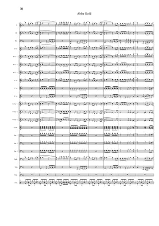 &
&
?
&
&
&
&
&
&
&
&
&
&
&
?
?
?
?
?
?
ã
bb
b
bb
b
bbb
b
b
b
b
b
b
b
bb
b
bb
b
bbb
bbb
bb
b
bb
b
Fl.
Ob.
Bsn.
Eb Cl.
Bb Cl. 1
Bb Cl. 2
Bb Cl. 3
A. Sx.
T. Sx.
B. Sx.
Bb Tpt. 1
Bb Tpt. 2
Bb Tpt. 3
Eb Hn.
Tbn. 1
Tbn. 2
Tbn. 3
Euph.
Tuba
Timp.
D. S.
119 œ œ œ œ œ œ
œ œ œ œ œ œ
‘
œ œ œ œ œ œ
œ œ œ œ œ œ
œ
œ œ œ
œ œ
œ œ œ œ
œ œ
œ
œ œ œ
œ œ
‘
‘
119
œ œ œ œ œ œ
œ œ œ œ
œ œ
œ
œ œ œ
œ œ
‘
‘
‘
‘
œ œ œ œ œ œ
‘
119
∑
119
œ œ œ
‰
J
œ œ
y y y y y y y y
J
œ .œ ˙
J
œ .œ ˙
.œ
j
œ œ œ œ œ
œ œ .˙
J
œ .œ ˙
J
œ .œ ˙
J
œ .œ ˙
J
œ .œ ˙
œ œ œ œ œ œ œ œ
.œ
j
œ œ œ œ œ
J
œ .œ ˙
J
œ .œ ˙
J
œ .œ ˙
œœœ
œœœ
œœœ
œœœ
œœœ
œœœ
œœœ
œœœ
œ œ œ œ œ œ œ œ
œ œ œ œ œ œ œ œ
œ œ œ œ œ œ œ œ
J
œ .œ ˙
.œ
j
œ œ œ œ œ
∑
œ œ œ
‰
J
œ œ
y y y y y y y y
J
œ
‰
œ œ œ œ œ œ
J
œ ‰ œ œ œ œ œ œ
‘
J
œ
‰
œ œ œ œ œ œ
J
œ ‰
œ œ œ œ œ œ
j
œ ‰ œ œ œ œ œ œ
j
œ ‰ œ œ œ œ œ œ
J
œ ‰
œ œ œ œ œ œ
‘
‘
J
œ ‰
œ œ œ œ œ œ
j
œ ‰ œ œ œ œ œ œ
j
œ ‰ œ œ œ œ œ œ
‘
‘
‘
‘
J
œ
‰
œ œ œ œ œ œ
‘
∑
œ œ œ œ œ œ œ
y y y y y y y y
œ œ œ œ œ œ
œ œ œ œ
œ œ
.
.
œ
œ
j
œ œ œ œ œ
œ œ œ œ œ œ
œ œ œ œ
œ œ
œ
œ œ œ
œ œ
œ œ œ œ
œ œ
œ œ œ œ
œ œ
œ œ œ œ œ œ œ œ
.œ J
œ œ
œ œ œ
œ œ œ œ
œ œ
œ
œ œ œ
œ œ
œ œ œ œ
œ œ
œœœ œœœ œœœ œœœ œœœ œœœ œœœ œœœ
œ œ œ œ œ œ œ œ
œ œ œ œ œ œ œ œ
œ œ œ œ œ œ œ œ
œ œ œ œ
œ œ
.œ j
œ œ œ œ œ
∑
œ œ œ
‰
J
œ œ
y y y y y y y y
œ œ œ œ œ œ
œ œ œ œ œ œ
‘
œ œ œ œ œ œ
œ œ œ œ œ œ
œ
œ œ œ
œ œ
œ œ œ œ
œ œ
œ
œ œ œ
œ œ
‘
‘
œ œ œ œ œ œ
œ œ œ œ
œ œ
œ
œ œ œ
œ œ
‘
‘
‘
‘
œ œ œ œ œ œ
‘
∑
œ œ œ
‰
J
œ œ
y y y y y y y y
J
œ .œ œ œ œ
J
œ .œ œ œ œ
.œ
j
œ œ œ œ œ
J
œ .œ œ œ œ
J
œ .œ œ
œ œ
J
œ .œ œ œ œ
J
œ .œ œ œ œ
J
œ .œ œ œ œ
œ œ œ œ œ œ œ œ
.œ
j
œ œ œ œ œ
J
œ .œ œ œ œ
J
œ .œ œ œ œ
J
œ .œ œ œ œ
œœœ
œœœ
œœœ
œœœ
œœœ
œœœ
œœœ
œœœ
œ œ œ œ œ œ œ œ
œ œ œ œ œ œ œ œ
œ œ œ œ œ œ œ œ
J
œ .œ œ œ œ
.œ
j
œ œ œ œ œ
∑
œ œ œ
‰
J
œ œ
y y y y y y y y
œ œ œ œ J
œ. œ
J
œ
œ œ œ œ
j
œ. œ
J
œ
.
.
œ
œ
b
j
œ
œ
j
œ
œ
œ
œ
j
œ
œ
œ œ œ œ J
œ. œ J
œ
œ œ œ œ
J
œ. œ
J
œ
œ œ œ œ J
œ. œ J
œ
œ œ œ œ
J
œ. œ J
œ
œ œ œ œ
J
œœ
. œœ
J
œ
œ#
˙
J
œ œ
J
œ
.œb
J
œ
J
œ œ j
œ
œ œ œ œ
J
œ. œ J
œ
˙
j
œ œ j
œ#
˙
j
œ œ j
œ#
˙
˙
J
œ
œ
œ
œ
j
œœ#
˙
J
œ œ
J
œ
˙
J
œ œ
J
œ
˙
J
œ œ
J
œ
œ œ œ œ J
œ. œ
J
œ
.œb
J
œ
J
œ œ
j
œ
∑
œ œ œ
‰
J
œ œ
y y y y y y y y
˙ œ œ œ œ
˙ œ œ œ œ
.
.
œ
œ
j
œ œ œn œn œ
˙ œ œ œ œ
˙ œ œ œ œ
˙ œ œ œ œ
˙ œ œ œ œ
˙
˙# œ œ œ œ
˙ œ œ œn
.œ
j
œ œ œn œ# œ
˙ œ œ œ œ
˙ œ# œ œn
˙ œ# œ œn
˙˙ œœ# œœ œœn#
˙ œ œ œn
˙ œ œ œn
˙ œ œ œ
˙ œ œ œ œ
.œ j
œ œ œn œn œ
∑
œ œ œ
‰
J
œ œ
y y y y y y y y
16
Abba Gold
 