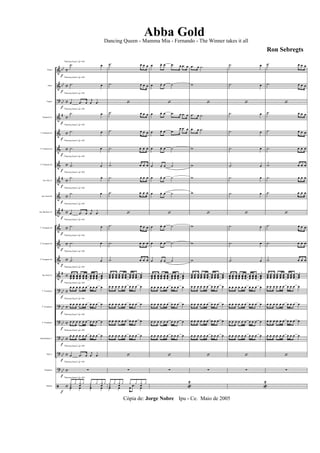 &
&
?
&
&
&
&
&
&
&
&
&
&
&
?
?
?
?
?
?
ã
bb
bb
bb
#
#
#
#
bb
bb
bb
bb
bb
bb
c
c
c
c
c
c
c
c
c
c
c
c
c
c
c
c
c
c
c
c
c
Flauta
Oboe
Fagote
Requinta Eb
1º Clarinete Bb
2º Clarinete Bb
3º Clarinete Bb
Sax Alto Eb
Sax Tenor Bb
Sax Barítono Eb
1º Trompete Bb
2º Trompete Bb
3º Trompete Bb
Sax-Horn Eb
1º Trombone
2º Trombone
3º Trombone
Bombardino C
Tuba C
Timpanos
Bateria
f
f
f
f
f
f
f
f
f
f
f
f
f
f
f
f
f
f
f
f
f
"Dancing Queen" q = 100
"Dancing Queen" q = 100
"Dancing Queen" q = 100
"Dancing Queen" q = 100
"Dancing Queen" q = 100
"Dancing Queen" q = 100
"Dancing Queen" q = 100
"Dancing Queen" q = 100
"Dancing Queen" q = 100
"Dancing Queen" q = 100
"Dancing Queen" q = 100
"Dancing Queen" q = 100
"Dancing Queen" q = 100
"Dancing Queen" q = 100
"Dancing Queen" q = 100
"Dancing Queen" q = 100
"Dancing Queen" q = 100
"Dancing Queen" q = 100
"Dancing Queen" q = 100
"Dancing Queen" q = 100
"Dancing Queen" q = 100
.˙ œ
.˙ œ
œ .œ œ
j
œ .œ
.˙ œ
.˙ œ
.˙ œ
.˙ œ
.˙ œ
.˙ œ
œ .œ œ
j
œ .œ
.˙ œ
.˙ œ
.˙ œ
œœœ
œœœ
œœœ
œœœ
œœœ
œœœ
œœœ
œœœ
œœœ
œœœ
œ œ œ œ œ œ œ œ œ œ
œ œ œ œ œ œ œ œ œ œ
œ œ œ œ œ œ œ œ œ œ
œ œ œ œ œ œ œ œ œ œ
œ .œ œ
j
œ .œ
∑
œ œ œ œŒ œ Œ œ
y y y y y y y y
.˙ œ œ œ
.˙ œ œ œ
‘
.˙ œ œ œ
.˙ œ œ œ
.˙ œ œ œ
.˙ œ œ œ
.˙ œ œ œ
.˙ œ œ œ
‘
.˙ œ œ œ
.˙ œ œ œ
.˙ œ œ œ
œœœ
œœœ
œœœ
œœœ
œœœ
œœœ
œœœ
œœœ
œœœ
œœœ
œ œ œ œ œ œ œ œ œ œ
œ œ œ œ œ œ œ œ œ œ
œ œ œ œ œ œ œ œ œ œ
œ œ œ œ œ œ œ œ œ œ
‘
∑
œ œ œ œŒ œ œ .œ œ
y y y y y y y y
œ œ. œ .œ œ .œ œ
œ œ. œ ˙
‘
œ œ. œ .œ œ .œ œ
œ œ. œ .œ
œ .œ œ
œ œ. œ ˙
œ œ. œ ˙
œ œ. œ ˙
œ œ. œ ˙
‘
œ œ. œ ˙
œ œ. œ ˙
œ œ. œ ˙
œœœ
œœœ
œœœ
œœœ
œœœ
œœœ
œœœ
œœœ
œœœ
œœœ
œ œ œ œ œ œ œ œ œ œ
œ œ œ œ œ œ œ œ œ œ
œ œ œ œ œ œ œ œ œ œ
œ œ œ œ œ œ œ œ œ œ
‘
∑
«
2
.œ œ .˙
w
‘
.œ œ .˙
.œ œ .˙
w
w
w
w
‘
w
w
w
œœœ
œœœ
œœœ
œœœ
œœœ
œœœ
œœœ
œœœ
œœœ
œœœ
œ œ œ œ œ œ œ œ œ œ
œ œ œ œ œ œ œ œ œ œ
œ œ œ œ œ œ œ œ œ œ
œ œ œ œ œ œ œ œ œ œ
‘
∑
.˙ œ
.˙ œ
‘
.˙ œ
.˙ œ
.˙ œ
.˙ œ
.˙ œ
.˙ œ
‘
.˙ œ
.˙ œ
.˙ œ
œœœ
œœœ
œœœ
œœœ
œœœ
œœœ
œœœ
œœœ
œœœ
œœœ
œ œ œ œ œ œ œ œ œ œ
œ œ œ œ œ œ œ œ œ œ
œ œ œ œ œ œ œ œ œ œ
œ œ œ œ œ œ œ œ œ œ
‘
∑
«
2
.˙ œ œ œ
.˙ œ œ œ
‘
.˙ œ œ œ
.˙ œ œ œ
.˙ œ œ œ
.˙ œ œ œ
.˙ œ œ œ
.˙ œ œ œ
‘
.˙ œ œ œ
.˙ œ œ œ
.˙ œ œ œ
œœœ
œœœ
œœœ
œœœ
œœœ
œœœ
œœœ
œœœ
œœœ
œœœ
œ œ œ œ œ œ œ œ œ œ
œ œ œ œ œ œ œ œ œ œ
œ œ œ œ œ œ œ œ œ œ
œ œ œ œ œ œ œ œ œ œ
‘
∑
Cópia de: Jorge Nobre Ipu - Ce. Maio de 2005
Abba Gold
Ron Sebregts
Dancing Queen - Mamma Mia - Fernando - The Winner takes it all
 
