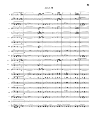 &
&
?
&
&
&
&
&
&
&
&
&
&
&
?
?
?
?
?
?
ã
bb
bb
bb
#
#
#
#
bb
bb
bb
bb
bb
bb
..
..
..
..
..
..
..
..
..
..
..
..
..
..
..
..
..
..
..
..
..
Fl.
Ob.
Bsn.
Eb Cl.
Bb Cl. 1
Bb Cl. 2
Bb Cl. 3
A. Sx.
T. Sx.
B. Sx.
Bb Tpt. 1
Bb Tpt. 2
Bb Tpt. 3
Eb Hn.
Tbn. 1
Tbn. 2
Tbn. 3
Euph.
Tuba
Timp.
D. S.
159 2
.œ
J
œ œ
œ .œ œ
f
2
.œ
J
œ œ œ .œ œ
f
2
œ .œ œ
j
œ. .œ
2
.œ
J
œ œ
œ .œ œ
f
2
.œ j
œ œ
œ .œ œ
f
2
.œ
j
œ ˙
f
2
.œ
j
œ ˙
f
2
.œ
J
œ ˙
f
2
.œ
J
œ ˙
2
œ .œ œ
j
œ. .œ
159 2
.œ
j
œ œ
œ .œ œ
f
2
.œ
j
œ ˙
f
2
.œ
j
œ ˙
f
2
...
œœœ
j
œœœ
˙˙˙
2.œ
J
œ ˙
2
.œ
J
œ ˙
2
.œ
J
œ ˙
2
.œ
J
œ ˙
2
œ .œ œ
j
œ. .œ
159 2
∑
159 2
y y y y
j
y ‰ Œ
œ œ œ œ œ œ œ œ œ
w
w
œ .œ œ
j
œ.
.œ
w
w
w
w
w
Œ
f
œ
J
œ .œ
œ .œ œ
j
œ.
.œ
w
w
w
Œ
f
œœœ
j
œœœ
...
œœœ
Œ
f
œ
J
œ .œ
Œ
f
œ
J
œ .œ
Œ
f
œ
J
œ .œ
Œ
f
œ
J
œ .œ
œ .œ œ
j
œ.
.œ
∑
œ œœ œ œœ
y y y y y y y y
.œ
J
œ œ
œ .œ œ
.œ j
œ œ
œ .œ œ
˙ ˙#
.œ
J
œ œ
œ .œ œ
.œ j
œ œ
œ .œ œ
.œ j
œ œ
œ .œ œ
.œ j
œ œ œ .œ œ
.œ
J
œ œ
œ .œ œ
.œ
J
œ œ œ
˙ ˙#
.œ j
œ œ
œ .œ œ
.œ j
œ œ œ .œ œ
.œ j
œ œ
œ .œ œ
.
..
œœœ
j
œœœ#
œœœ
œœœ
.œ
J
œ œ œ
.œ
J
œ# œ œ
.œ
J
œ œ œ
.œ
J
œ œ œ
˙ ˙#
∑
œ œœ œ œœ
y y y y y y y y
w
w
œ .œ œ
j
œ. .œ
w
w
w
w
w
Œ œ
J
œ .œ
œ .œ œ
j
œ. .œ
w
w
w
Œ œœœ
j
œœœ
...œœœ
Œ
œ
J
œ .œ
Œ
œ
J
œ .œ
Œ œ
J
œ .œ
Œ
œ
J
œ .œ
œ .œ œ
j
œ. .œ
∑
œ œœ œ œœ
y y y y y y y y
.œ
J
œ œ
œ .œ œ
.œ j
œ œ
œ .œ œ
˙ ˙n
.œ
J
œ œ
œ .œ œ
.œ j
œ œ
œ .œ œ
.œ
j
œ ˙
.œ
j
œ ˙
.œ
J
œ ˙
.œ j
œ œ œ
˙ ˙#
.œ j
œ œ
œ .œ œ
.œ
j
œ ˙
.œ
j
œ ˙
...
œœœ
j
œœ
œ
œœ
œ
œœ
œ
.œ
J
œ œ œ
.œ
J
œ œ œ
.œ
J
œ œ œ
.œ
J
œ œ œ
˙ ˙n
∑
œ œœ œ œœ
y y y y y y y y
w
w
œ .œ œ
j
œ. .œ
w
w
w
w
w
Œ
œ
J
œ .œ
œ .œ œ
j
œ. .œ
w
w
w
Œ œœœ
j
œœœ
...
œœœ
Œ
œ
J
œ .œ
Œ œ
J
œ .œ
Œ œ
J
œ .œ
Œ
œ
J
œ .œ
œ .œ œ
j
œ. .œ
∑
œ œœ œ œœ
y y y y y y y y
˙ œ œ œ œ
˙ œ œ œ œ
‘
˙ œ œ œ œ
˙ œ œ œ œ
˙ ˙
˙ ˙
˙ ˙
.œ
J
œ œ œ
‘
˙ œ œ œ œ
˙ ˙
˙ ˙
...œœœ
j
œœ œœ œœ
.œ
J
œ œ œ
.œ
J
œ œ œ
.œ
J
œ œ œ
.œ
J
œ œ œ
‘
∑
œ œœ œ œœ
y y y y y y y y
w
w
œ .œ œ
j
œ. .œ
w
w
w
w
w
Œ œ
J
œ .œ
œ .œ œ
j
œ. .œ
w
w
w
Œ œœœ
j
œœœ ...
œœœ
Œ
œ
J
œ .œ
Œ
œ
J
œ .œ
Œ œ
J
œ .œ
Œ
œ
J
œ .œ
œ .œ œ
j
œ. .œ
∑
œ œœ œ œœ
y y y y y y y y
21
Abba Gold
 