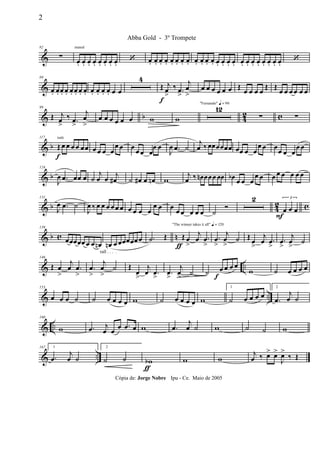 &
82
∑
muted
œ. œ. œ. œ. œ. œ. œ. œ.
‘ œ. œ. œ. œ. œ. œ. œ. œ. œ. œ. œ. œ. œ. œ. œ. œ. œ. œ. œ. œ. œ. œ. œ. œ.
‘
&
89
œ. œ. œ. œ. œ. œ. œ. œ. œ. œ. œ. œ. œ œ
4
Œ
f
j
œ
>
‰ .œ
>
j
œ
>
œ œ œ œ œ œ Œ œ œ œ œ Œ Œ œ œ œ œ œ œ
& b 42 c
99
Œ j
œ
>
‰ .œ
>
j
œ
>
œ œ œ œ œ œ w w
"Fernando" q = 96
12
∑ ∑
& b
tutti117
Œ
f
œ œ œ œ œœ œ œ œ œ
œ œ œ
œ œ œ
œ œ
J
œ .œ ˙
j
œ ‰ œœœœœœ œœ œ œ
œ œ œ
œ œ œ
œ œ
& b
124
J
œ .œ œœ œ ˙
j
œ œ j
œ# ˙ œ# œ œn w
j
œ ‰ œn œœœ œœ œb œ œ œ
œ œ œ œ œ œ œ œ
& b 4
2 c
131
J
œ .œ ˙
J
œ ‰ œ œ œ œœ œ œ œ œ œ
œ œ œ œ œ œ œ œ ˙
Ó
2 3
œ
F
œ œ
& b c n
139
œœœœœ œ œ œn
rall . . . .
œn œ œœœœœœ
ƒ
.˙ Œ
"The winner takes it all" q = 120
Œ œ
>
j
œ .œ
>
.œ
>
j
œ
>
˙ Œ œ
>
j
œ .œ
>
.œ
>
j
œ
>
˙
& ..
146
Œ œ
>
j
œ .œ
>
.œ
>
j
œ
>
˙ Œ
œ>
j
œ .œ> .œ>
j
œ> ˙ ˙ œ
f
œ œ œ
w ˙ œ œ œ œ
& ..
153
œ œ œ ˙ ˙ œ œ œ œ w ˙ œ œ œ œ w
1
˙ œ œ œ œ
2
.œ
j
œ ˙
& ..
160
w .œ j
œ œ
œ .œ œ w .œ
j
œ ˙ w ˙ ˙ w
& ..
167 1
.œ
j
œ ˙
2
˙ ˙ wb
ƒ
w w
j
œ ‰ œ> œ>
J
œ>
‰ Œ
2
Abba Gold - 3º Trompete
Cópia de: Jorge Nobre Ipu - Ce. Maio de 2005
 