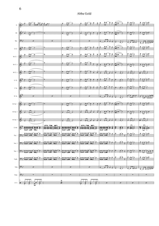 &
&
?
&
&
&
&
&
&
&
&
&
&
&
?
?
?
?
?
?
ã
bb
bb
bb
#
#
#
#
bb
bb
bb
bb
bb
bb
Fl.
Ob.
Bsn.
Eb Cl.
Bb Cl. 1
Bb Cl. 2
Bb Cl. 3
A. Sx.
T. Sx.
B. Sx.
Bb Tpt. 1
Bb Tpt. 2
Bb Tpt. 3
Eb Hn.
Tbn. 1
Tbn. 2
Tbn. 3
Euph.
Tuba
Timp.
D. S.
39 œ œ. œ .œ œ .œ œ
œ œ. œ ˙
‘
œ œ. œ ˙
œ œ. œ ˙
œ œ. œ ˙
œ œ. œ ˙
œ œ. œ ˙
œ œ. œ ˙
‘
39
œ œ. œ ˙
œ œ. œ ˙
œ œ. œ ˙
œœœ
œœœ
œœœ
œœœ
œœœ
œœœ
œœœ
œœœ
œœœ
œœœ
œ œ œ œ œ œ œ œ œ œ
œ œ œ œ œ œ œ œ œ œ
œ œ œ œ œ œ œ œ œ œ
œ œ œ œ œ œ œ œ œ œ
‘
39
∑
39
œ œ œ œŒ œ œ .œ œ
y y y y y y y y
.œ œ .˙
w
‘
w
w
w
w
w
w
‘
w
w
w
œœœ
œœœ
œœœ
œœœ
œœœ
œœœ
œœœ
œœœ
œœœ
œœœ
œ œ œ œ œ œ œ œ œ œ
œ œ œ œ œ œ œ œ œ œ
œ œ œ œ œ œ œ œ œ œ
œ œ œ œ œ œ œ œ œ œ
‘
∑
«
2
œ œ. œ ˙
œ œ. œ ˙
‘
œ œ. œ ˙
œ œ. œ ˙
œ œ. œ ˙
œ œ. œ ˙
œ œ. œ ˙
œ œ. œ ˙
‘
œ œ. œ ˙
œ œ. œ ˙
œ œ. œ ˙
œœœ
œœœ
œœœ
œœœ
œœœ
œœœ
œœœ
œœœ
œœœ
œœœ
œ œ œ œ œ œ œ œ œ œ
œ œ œ œ œ œ œ œ œ œ
œ œ œ œ œ œ œ œ œ œ
œ œ œ œ œ œ œ œ œ œ
‘
∑
œ œ. œ
J
œ œ
J
œ
œ œ. œ
J
œ œ
J
œ
‘
œ œ. œ
J
œ œ
J
œ
œ œ. œ
J
œ œ
J
œ
œ œ. œ
J
œ
œ
J
œ
œ œ. œ
J
œ
œ
j
œ
œ œ. œ
J
œ œ
J
œ
œ œ. œ
J
œ œ
J
œ
‘
œ œ. œ
J
œ œ
J
œ
œ œ. œ
j
œ œ
j
œ
œ œ. œ
j
œ œ
j
œ
œœœ
œœœ
œœœ
œœœ
œœœ
œœœ
œœœ
œœœ
œœœ
œœœ
œ œ œ œ œ œ œ œ œ œ
œ œ œ œ œ œ œ œ œ œ
œ œ œ œ œ œ œ œ œ œ
œ œ œ œ œ œ œ œ œ œ
‘
∑
œ œ œ œŒ œ Œ œ
y y y y y y y y
œ œ. œ œ œ
œ œ. œ œ œ
œ .œ œ œ œ
œ œ. œ œ œ
œ œ. œ œ œ
œ œ. œ œ œ
œ œ. œ œ œ
œ œ. œ œ œ
œ œ. œ œ œ
œ .œ œ œ œ
œ œ. œ œ œ
œ œ. œ œ œ
œ œ. œ œ œ
œœœ
œœœ
œœœ
œœœ
œœœ
œœœ
œœœ
œœœ
œ œ œ œ œ œ œ œ
œ œ œ œ œ œ œ œ
œ œ œ œ œ œ œ œ
œ œ œ œ œ œ œ œ
œ .œ œ œ œ
∑
‘
œ œ .œ ˙
œ œ .œ ˙
.œ
j
œ ˙
œ œ .œ ˙
œ œ .œ ˙
œ œ .œ ˙
.œ j
œ ˙
.œ
J
œ ˙
.œ
J
œ ˙
.œ
j
œ ˙
œ œ .œ ˙
œ œ .œ ˙
.œ
j
œ ˙
...
œœœ
J
œœœ
˙˙˙
.œ
J
œ œ
Œ
.œ
J
œ œ
Œ
.œ
J
œ œ Œ
.œ
J
œ œ
Œ
.œ j
œ ˙
∑
‘
œ œ. œ ˙
œ œ. œ ˙
œ .œ œ
j
œ .œ
œ œ. œ ˙
œ œ. œ ˙
œ œ. œ ˙
œ œ. œ ˙
œ œ. œ ˙
œ œ. œ ˙
œ .œ œ
J
œ .œ
œ œ. œ ˙
œ œ. œ ˙
œ œ. œ ˙
œœœ
œœœ.
œœœ
˙˙˙
œ œ. œ ˙
œ œ. œ ˙
œ œ. œ ˙
œ œ. œ ˙
œ .œ œ
j
œ .œ
∑
‘
œ œ. œ
J
œ .œ
œ œ. œ
J
œ .œ
œ .œ œ œ œ œn œ#
œ œ. œ
J
œ .œ
œ œ. œ
J
œ .œ
œ œ. œ
J
œ .œ
œ# œ. œ ˙
œ œ. œ
J
œ .œ
œ# œ. œ ˙
œ .œ œ œ œ œ# œ#
œ œ. œ
J
œ .œ
œ œ. œ
J
œ .œ
œ# œ. œ ˙
œ# œ. œ ˙œœ œœ œœ
J
œœ ..œœ
œ œ. œ
J
œ .œ
œ œ. œ
J
œ .œ
œ# œ. œ œ œ œn œ
œ œ. œ
J
œ .œ
œ .œ œ œ œ œn œ#
∑
‘
6
Abba Gold
 