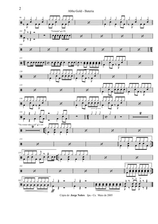 ã
96
‰ J
œ
œ
œ œ
œy y y y
œ œ
œ
œ œ
œy y y y y y y y
‘ œ
œ
œ
œ
œ
y y y y y
‰ J
œ
œ
œ œ
œy y y y
ã
101
J
œ
‰ Œ Ó
j
y
‰ Œ Ó
∑
"Fernando" q = 96
œ œ
æ
œ œ
æ
œ œ
æ
œ œ ‘ ‘ ‘ ‘
ã 4
2
108
‘ ‘ ‘ ‘ ‘ ‘ ‘
ã 4
2 c
115
œ œ œ œ œ œ œ œ œ
æ
œ œ
æ
œ œ œ œ
J
œ ‰ œœ œœ œœ œœ œœ œœ œ
œ
œ ‰
J
œ
œy y y y y y y y
‘
ã
120
‘ œ
œ
œ
œ œ œ œy y y y y y y y
œ
œ
œ ‰
J
œ
œy y y y y y y y
‘ ‘
ã
125
‘ ‘ ‘ œ
œ
œ
œ œ œ œy y y y y y y y
œ
œ
œ ‰ J
œ
œy y y y y y y y
ã
130
œ œ œ ‰ J
œ œ
y y y y y y y y
‘ œ œ œ œ œ œ œ
y y y y y y y y
œ œ œ ‰
J
œ œ
y y y y y y y y
‘
ã 42 c
135
œ
Œ
œ œ œ
y
Œ
y y y Ó
œ œ œÓ
y y y
∑
3
y y y y
Œ Ó
2
ã ..
"The winner takes it all" q = 120
9
œ œœ œ œœ
y y y y y y y y
‘ ‘ ‘
ã ..
155
‘ ‘ ‘
1
y y y y y y y y
œ œœ œ œ œ œ
ã ..
159
2
y y y y
j
y ‰ Œ
œ œ œ œ œ œ œ œ œ œ œœ œ œœ
y y y y y y y y
‘ ‘
ã ..
163
‘ ‘ ‘ ‘
1
œ œœ œœ œœ œœ œœ œœ œœ
y y y y y y y y
ã
168
2
œ œ œ œ œ œ œ œ
y y y y y y y y
œ
Œ Óy
ƒ
Œ Ó œ
Œ Óy
Œ Ó
œœ œœ œœ œœ œœ œœ œœ œœ
j
œ
‰
œ œ
j
œ
‰ Œ
J
œ ‰ œ
>
œ
>
J
œ
>
‰ Œ
2
Abba Gold - Bateria
Cópia de: Jorge Nobre Ipu - Ce. Maio de 2005
 