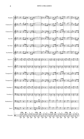 &
&
&
&
&
&
&
&
&
&
?
?
?
?
ã
bb
bb
b
bb
b
bb
bb
b
bb
bb
bb
bb
b
bb
b
bb
bb
b
bb
bb
b
bb
bb
b
bb
bb
b
Requinta
Clarinete Bb 1
Clarinete Bb 2
Sax Alto
Sax Tenor
Sax Baritono
Horn Eb 1
Horn Eb 2
Trompete Bb 1
Trompete Bb 2
Trombone 1
Trombone 2
Bombardino C
Tuba C
Percussão
21
œ .œ œ
œ .œ œ
œ .œ œ
œ .œ œ
œ .œ œ
œ .œ œ
21
‰ J
œ ‰ J
œ
‰
J
œ ‰
J
œ
œ .œ œ
œ .œ œ
‰ J
œ ‰ J
œ
‰
J
œ ‰
J
œ
œ œ
œ œ
21
œ ≈œ‰ œœ
œ y œ y
œ .œ œ
œ .œ œ
œ .œ œ
œ .œ œ
œ .œ œ
œ .œ œ
‰ J
œ ‰ J
œ
‰
J
œ ‰
J
œ
œ .œ œ
œ .œ œ
‰ J
œ ‰ J
œ
‰
J
œ ‰
J
œ
œ œ
œ œ
‰
j
œ ≈
j
œ ≈
œ y œ y
˙
˙
˙
˙
˙
˙
‰ J
œ ‰ J
œ
‰
J
œ ‰
J
œ
˙
˙
‰ J
œ ‰ J
œ
‰
J
œ ‰
J
œ
œ œ œ œ
œ œ œ œ
œ ≈œ‰ œœ
œ y œ y
J
œ ‰ .œ œ
J
œ
‰ .œ œ
j
œ ‰ .œ œ
J
œ ‰ .œ œ
j
œ ‰ .œ œ
J
œ ‰ .œ œ
J
œ ‰ Œ
J
œ ‰ Œ
j
œ ‰ .œ œ
j
œ ‰ .œ œ
J
œ ‰ Œ
J
œ ‰ Œ
j
œ ‰ Œ
j
œ ‰ Œ
‰
j
œ ≈
j
œ ≈
œ y œ y
œ .œ œ
œ .œ œ
œ .œ œ
œ .œ œ
œ .œ œ
œ .œ œ
‰ J
œ ‰ J
œ
‰
J
œ ‰
J
œ
œ .œ œ
œ .œ œ
‰ J
œ ‰ J
œ
‰
J
œ ‰
J
œ
œ œ
œ œ
œ ≈ œ‰ œœ
œ y œ y
œ .œ œ
œ .œ œ
œ .œ œ
œ .œ œ
œ .œ œ
œ .œ œ
‰ J
œ ‰ J
œ
‰
J
œ ‰
J
œ
œ .œ œ
œ .œ œ
‰ J
œ ‰ J
œ
‰
J
œ ‰
J
œ
œ œ
œ œ
‰
j
œ ≈
j
œ ≈
œ y œ y
œ œ
œ œ
œ œ
œ œ
œ œ
œ œ
‰ J
œ ‰ J
œ
‰
J
œ ‰
J
œ
œ œ
œ œ
‰ J
œ ‰ J
œ
‰
J
œ ‰
J
œ
œ œ
œ œ
œ ≈œ‰ œœ
œ y œ y
J
œ ‰ .œ œ
J
œ
‰
.œ œ
j
œ ‰ .œ œ
J
œ ‰ .œ œ
j
œ ‰ .œ œ
J
œ ‰ .œ œ
‰ J
œ ‰ J
œ
‰
J
œ ‰
J
œ
j
œ ‰ .œ œ
j
œ ‰ .œ œ
‰ J
œ ‰ J
œ
‰
J
œ ‰
J
œ
J
œ ‰ Œ
J
œ ‰ Œ
‰
j
œ ≈
j
œ ≈
œ y œ y
4 HINO A MILAGRES
 