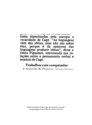 trecho da matéria “John Cage, um inventor entre nós”
da reportagem local, Folha de S Paulo, 05.10.85

 