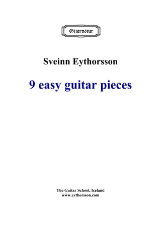 Sveinn Eythorsson
9 easy guitar pieces
The Guitar School, Iceland
www.eythorsson.com
 