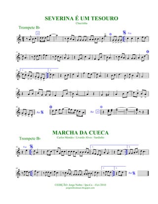 & 4
2 ..‰
j
œ œ œ
A
œœ œœ œ ˙
‰
J
œ œ œ œ œ œ œ œ œ œ œ
*
J
œ .œ>
œ
>
œ
>
œ
>
œ
>
% Voz
œ œ œ œ œ
&
11
J
œ .œ ‰ J
œ œ œ J
œ .œ ‰ J
œ œ œ
j
œ .œ Œ
œ œ œ œ œ œ œ
J
œ .œ ‰
J
œ œ œ œ œ œ
ﬁ
œ œ œ
& ..
23 1.
œ œ>
œ
>
œ
>
œ
> œ
> œ
> œ
>
2.
J
œ .œ Œ œ œ œ œ
œ œ œ
J
œ .œ Œ œ œ .œ
J
œ J
œ œ j
œ ˙
&
34
Œ œ œ œ œ œ œ œ œ œ
J
œ .œ œ Œ œ œ# œ œ œ œ œ>
œ
>
œ
>
&
42
Ao %œ
> œ
> œ
> œ
>
ﬁœ œ œ œ
Ao A
œ œ œ œœ œ
*
Œ œœ œœ ˙˙ ˙˙
J
œœ ‰ Œ
& .. ..
52 Voz
Œ œ %
J
œ .œ Œ .œ œ œ œ œ œ œ œ œ œ œ œ œ œ
1.
œ œ œ œ
j
œ .œ Œ .œ œ
2.
œ œ œ œ J
œ .œ
& .. ..
63
‰ J
œœœ J
œ .œ ‰ J
œœœ J
œ .œ ‰ J
œœœ œœœœ œœœœ J
œ .œ
1.
‰ J
œœ œ
2.
Ao %Œ .œ œ
Trompete Bb
©EDIÇÃO: Jorge Nobre / Ipu-Ce. - Fev/2010
jorgenobredosax.blogspot.com
MARCHA DA CUECA
Carlos Mendes / Livardo Alves / Sardinho
SEVERINA É UM TESOURO
Chacrinha
Trompete Bb
 