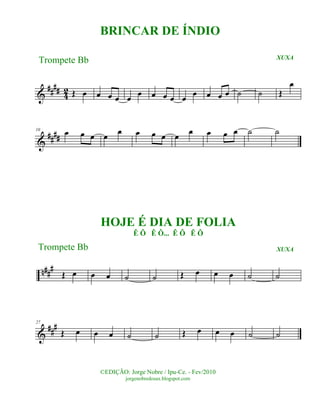 &
#### 42 Œ œ œ œ œ œ œ œ œ œ œ œ œ œ œ ˙ ˙ Œ
œ
&
####
10
œ œ œ œ œ œ œ œ œ œ œ œ œ ˙ ˙
n###
Œ œ œ œ ˙ ˙ Œ œ œ œ ˙ ˙
&
###27
Œ œ œ œ ˙ ˙ Œ œ œ œ ˙ ˙
©EDIÇÃO: Jorge Nobre / Ipu-Ce. - Fev/2010
jorgenobredosax.blogspot.com
BRINCAR DE ÍNDIO
Trompete Bb XUXA
HOJE É DIA DE FOLIA
Ê Ô Ê Ô... Ê Ô Ê Ô
XUXATrompete Bb
 
