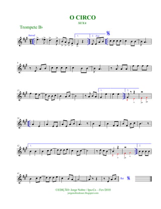 &
###
42 .. .. ..
Introd.
.œ>
J
œb> .œ>
J
œ>
œ
>
œ
>
œ
> œ
>
1.
œ
>
Œ
2. Voz
j
œ œ œ œ
%
œ œ œ œ œ œ œ
J
œ .œ
&
##
#9
‰ j
œ œ œ œ œ œ œ œ œ œ
J
œ .œ ‰ j
œ œ œ
œ œ œ œ
&
### ..
15
œ œ œ œ œ œ œ œ œ œ ˙ ‰ j
œ œ œ
1.
œ
œ œ œ
2.
j
œ
‰ Œ
Œ œ
>
Ó
œ
>
œ
>
&
### ..
24
œ œ œ œ œ œ œ œ œ .œ ‰ œ œ œ œ œ œ œ œ œ .œ ‰
&
### ..
32 1.
œ œ œ œ œ œ œ œ œ œ œ œ ˙ ‰ J
œ œ œ œ
Œ
Œ œ
>
Ó
œ
>
œ
>
2.
œ œ œ œ
&
###41
œ œ œ œ œ œ œ œ œ œ ˙
j
œ ‰ Œ Ao %‰ j
œ œ œ
Trompete Bb
©EDIÇÃO: Jorge Nobre / Ipu-Ce. - Fev/2010
jorgenobredosax.blogspot.com
O CIRCO
XUXA
 
