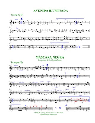 & 42 .. ..
Introd.
Œ ‰ J
œ
%
œ œ œ œ .œ J
œ œ œ œ œ œ
œ
j
œ .œ
1.
œ œ œ œ œ
3
.œb J
œ
2.
œ œ œ ˙
&
12 Voz
J
œ ‰ ‰ j
œ œ œ œ# œ œ œ œ
j
œ .œ œ œ œ œ œ œ œ# œ œ œ# œ
j
œ .œ œ œ œ œ œ œ œ
J
œ ‰ ‰ J
œ
&
23
˙ œœœ œ J
œ .œ œœœœ j
œ .œ .œ
j
œ œœ œ# œ œ œ œ
j
œ .œ œ
œ œœ œ# œ œ œ# œœ ˙ ˙
& .. ..
37
œ œ œ œ œ œ œ
J
œ .œ œ œ j
œ .œ œ œ
1.
œ œ œ
3
˙b
2.
œ œ œ
3
Ao %œ ‰ J
œ
& ..
50 Introd.
Œ œ œ œ œ
3
œ œ œ œ œ œ œb Voz
J
œ
‰ œ œ
%œ
œ ‰ j
œ œ
œ œ œ
J
œ
.œ œ Œ œ
œ œ œ œ#
œ œ œ
& ..
61
J
œ
.œ œ œ œ œ œ œ œ œ œ œ œ œ œ œ œ# œ œ
‰ J
œ œ œ œ
3
œ œ œ
1.
˙ Œ œ œ
2.
˙ œ Œ
&
73
œ œ œ
3
œ œ œ
3
œ œ œ œ œ œ
3
œ œ œ
3
œ œ œ
3
œ œ œ
3
˙ œ œ œ œ œ œ
3
˙ ‰ j
œ œ œ
&
85
˙ ‰ j
œ œ œ œ œ œ
3
œ
Œ œ œ œ
3
œ œ œ
3
œ œ œ
3
œ œ œ
3
œ œ œ
3
œ œ œ
3
œ œ œ
3
J
œb .œ
& .. ..
97
Œ œ œ œ œ œ œ œ œ œ œ œ œ œ œ œ
1.
œ œ œ# œ
Œ
Œ
œ
œ
Ó
œ œ œ œ
&
105 2. ﬁ
œ œ œ œ
Œ
‰ j
œ
œ œb
Ao %Œ
œ œœ Œ ﬁ
˙ œ œ œ œ
Trompete Bb
©EDIÇÃO: Jorge Nobre / Ipu-Ce. - Fev/2010
jorgenobredosax.blogspot.com
AVENIDA ILUMINADA
MÁSCARA NEGRA
Composição: Zé Keti-Pereira Mattos
Trompete Bb
 