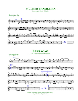 & b 42
Voz
Œ ≈
œ œ
%
œœ œœ œ .œ œ œ œ œ œ ‰ J
œ .œ œ œ œ œ œ œ œ .œ œ œ œ œ ˙
& b
9
Œ ≈
œ œ œœ œœ œ .œ œ œœœ œ ‰ J
œ .œ œ œœœ œ œ œ .œ œ œœœ ˙ œ .œ# œ ˙
& b
19
‰ œœ œ œ# œ œ œœ œ .œ œ œœ œ .œ œ œ .œ
œ œœ œ œ œœ œ .œ œ# œœ œ œ œ
& b
27
œ œ œ# œ œ œœœ .œ œ œœœ œ œ œ .œ œ œœœ œ œ œ œ Ao %œ ≈
œ œ
n
Introd.
˙
&
.œ œ œ œ œ ˙ œ ≈ œ œ œ œ œ œ œ .œ œ œ œ œ ˙ œ
Œ
& ..
47
%Voz
˙ .œ œ œœœ ˙ ˙ Œ œ œ .œ œ œœœ .œ œ œ ˙
j
œ ‰ œ œ .œ œ œœœ œ œ
& ..
58
.œ œ œ œ œ œ œ .œ œ œ œ# œ ˙
1.
œ Œ
2.
˙
J
œ ‰ œ# œ œ œ œ œ œ œ
&
67
.œ œ œ œ œ ˙ œ œ œ œ œ# ˙ ˙ Œ œ# œ œ œ œ œ œ œ .œ œ œ œ œ
&
76
˙
ﬁ.œ œ œ œ œ ˙ Ao %
œ Œ
ﬁ ˙ ˙ ˙
J
œ
‰ Œ
Trompete Bb
©EDIÇÃO: Jorge Nobre / Ipu-Ce. - Mar/2010
jorgenobredosax.blogspot.com
MULHER BRASILEIRA
Composição: Benito Di Paula
BARRACÃO
Luiz Antonio e Oldemar Magalhães
Trompete Bb
 