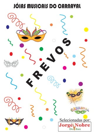 F
R
E
V
O
S
JÓIAS MUSICAIS DO CARNAVAL
Selecionadas por:
 