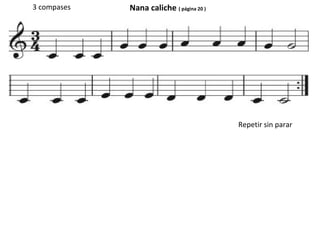 Nana caliche ( página 20 )3 compases
Repetir sin parar
 