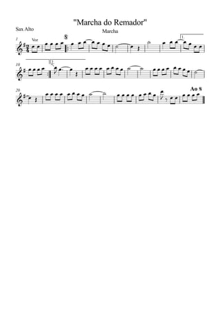 Sax Alto
™™
1.1
™™
2.
10
20
2
4&
#
Voz
Marcha
"Marcha do Remador"
@
&
#
&
#
Ao $
œ œ œ œ œ œ œ œ œ œ œ œ œ ˙ œ Œ
˙ œ œ œ œ œ œ œ
œ œ œ œ œ
J
û œ™ œ
Œ
œ œ œ œ œ œ œ œ ˙ ˙ œ œ œ œ œ œ œ œ ˙
œ Œ
œ œ œ œ œ œ œ œ ˙ ˙ œ œ œ œ œ œ œ œ œ
J ‰ œ œ œ œ œ œ
 