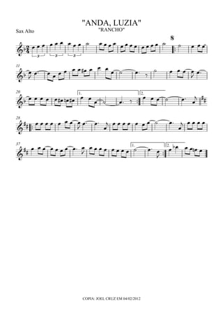 Sax Alto
COPIA: JOEL CRUZ EM 04/02/2012
™™
11
™™
1. 2.20
™™
28
™™
1. 2.37
2
4&b
3 3 3
"ANDA, LUZIA"
"RANCHO"
$
&b
&b
##
&
##
&
##
œ œ œ œ œ œ œ œ œ ˙ œ œ œ œ œ œ œ œ œ œ œ œ ˙ ˙ œ œ œ
œ
J œ™ œ œ œ œ œ œ œ# œ œ œ œ ˙ œ™ ‰
˙ œ œ œ œ
J œ™
œ œ œ œ œ œ# œn œ# œ œ
œ ˙ œ™ ‰
œ œ œ ˙ œ™
œ
j
œ œ œ œ œ œ œ œ
J
œ™ œ™
œ
j œ œ œ œ œ œ œ ˙ œ™
œ
j œ œ œ œ
œ œ œ œ œ œ œ œ™ œ
J
œ œ œ œ œ œ œ œ ˙ œ™ œ
J
œ œb œ œ œn œ
 
