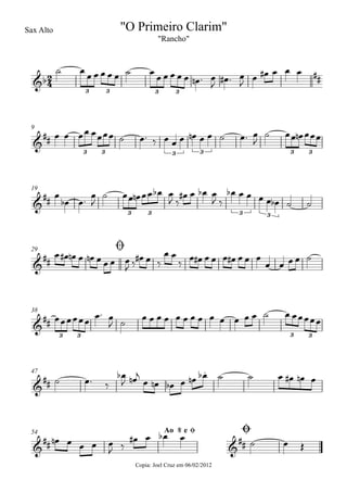 Sax Alto
Copia: Joel Cruz em 06/02/2012
9
19
29
38
47
54
2
4&b ##
3 3 3 3
"O Primeiro Clarim"
"Rancho"
&
##
3 33 3 3 3
&
##
3 33 3
&
##
ø
&
##
3 3 3 3
&
##
.
&
## &
##
Ao @ e Ø Ø
˙ œ
œ œ œ œ œ ˙ œ
œ œ œ œ œ œn ™ œ
J
œ# ™ œ
J œ œ# œ œ œ
œ œ œœ œœœœ ˙ œ™ ‰ œ œ œ œn œ œ ˙ œ™ œ
J
˙ œœ œn œœœ
œ
œb œ™
œ
J
˙ œœ œn œœ œb œ
J ‰
œ# œ œb œ
J ‰
œb œ œ œ œ œb ˙ ˙
œ œ# œn œ œn œ œ œ œ
J ‰
œ# œ ‰
œ œ
‰
œ œ# œ œ œ œ# œ œ œ
œ œ œ œ ˙
œœœœœœ
œ™ œ
J ˙
œ œ œ œ œ œ œ œ œ œ œ œ œ ˙ œ œœœœœ
˙ œ™ ‰
œb
J œn j
œ œn œb œ œn œb ˙ ˙ œ œ# œn œ
œn œ œ œ œ
J ‰
œ# œ œb œ
˙ œ Œ
 