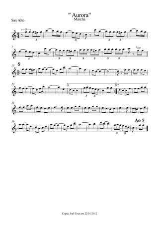 Sax Alto
Copia: Joel Cruz em 22/01/2012
7
™™
13
™™
1. 2.22
31
39
2
4&
3
3 3 3 3
" Aurora"
Marcha
&
Voz
3 3 3 3 3 3 3
&
@
&
3 3
&
&
3 3
Ao @
‰
œ œ œ œ# œ œ œ œ œ œ œ œ œ œ
J
‰
œ œ œ œ œ œ œ# œ œ œ œ œ
œ œ œ œ œ
œ œ œ œ œ œ œ# œ œ œ œ œ œ# œ œ œ œ œ œ œ œ
J ‰
œ œ
œ œ œ œ# œ œ œ œ œ œ œ ˙ œ œ œ œ œ ˙ œ
J ‰
œ œ œ œ œ œ
œ œ œ œ œ œ œ ˙ œ œ œ œ œ
œœœœœœ œ
œ œ œ œ œ œ œ œ œ œ
œ œ œ œ œ œ œ œ œ™ œ
J
œ œ œ œ œ œ œ œ œ œ œ œ œ™ œ
J
œ œ# œ œ
œ œ œ œ œ œ œ œ œ œ œ œ œ œ œ ˙ œ œ œ œ œ œœœœœœ œ
J
‰
œ œ
 