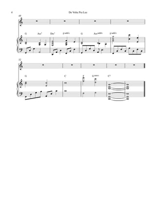4                                         De Volta Pra Luz
    48

    &        ∑                    ∑                           ∑                       ∑

         G   A‹7           D‹7   F(„ˆˆ2)            G         A‹(„ˆˆ9)    F(„ˆˆ2)
                                                                              ˙           œ
                                                                              ˙           œ       œ
    & ˙                    ˙          œ         œ   ˙                         ˙                   œ
      ˙   œ œ
          œ                ˙          œ
                                      œ             ˙       ˙œ œ
                           ˙
    ? œ œ                                                                            œ
                                     œ                œ œ œ œj œ ™              œ œ œ œ œ œ
    {
    52
      œ   ˙                œ œ œ œ œ                œ                         œ

    &              ∑                        ∑                ∑                    ∑           ∑

         G                        C                     F
                                                        ˙    G(“4)       C5
                                                        ˙        ˙
    & ˙
      ˙                ˙          w                              ˙
                       ˙                                                 w
                                                                         w            w
                                                                                      w
                     œ            w                                      w            w
               œ
    ?
    {    œ œ œ   œ œ                                    ˙        ˙       w
                                                                         w
                                                                                      w
                                                                                      w
                                                                         w            w
 