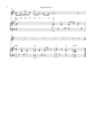 4                                                 Digno Para Servir
    47
         #                   Œ       Ó
    & œ             œ        œ   œ   œ       œ        œ™      œ       ˙™                                            Œ

             Sem - pre   dig - no    pa    - ra              ser - vir.
         D(“4)                                                        G
         #
    & ww                                                              œ               œ           œ    œ            œ
       w                                                              œ               œ           œ                 œ
    ?# w                                                              ‰           œ       œj      œ™                    œj
    {
    49
       w                                                              w

         #
    &                    ∑                             ∑                                  ∑                         ∑

         C(„ˆˆ2)                     E‹7                                   C                  D        G(„ˆˆ9)
     # œ                                                                   œ
          œ                                            œ œ œ                          œ       ˙




                                                                                                       ∏∏∏∏∏
    & œ   œœ ˙˙
              ˙                       œ
                                      œ      œ
                                             œ         œ                   œ                  ˙
                                                                                              ˙                w
                                                                                                               ww
                                                                                                               w
       ‰    j ˙                                     j                      rit.
                                                                           ‰ œ™               ˙
    ?# w œ œ                          œ™                                                                       w
    {                                 w
                                                   œ ˙                     ˙                  ˙                w
                                                                                                               w
 