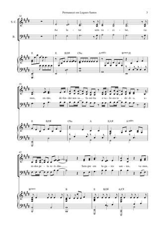Permanecei em Lugares Santos                                                                         3
      34
     ° ####
S. C. &                       ∑                                                                ‰ œj ˙                                                 ‰ œj
                                              ˙           ˙˙               ˙ ™™
                                                                           ˙                     œ ˙                 ˙
                                                                                                                     ˙              ˙ ™™
                                                                                                                                    ˙                   œ
                                              Ao          lu       -       tar                   sem va         -    ci   -         lar,               va-

                                                                                               ‰œ ˙
          ? ####                              ˙                            ˙™                                        ˙              ˙™
 B.                           ∑                           ˙                                     J                                                     ‰œ
                                                                                                                                                       J
      ¢


                      E                       E         B/D©           C©‹                            A(„ˆˆ2)                     B(“4)/E
              #### œ œ œ œ œ™ ‰ œ œ œ œœ œ
          &      œ
                 œ       J                                                 œ œœœœœœ œ ‰ œ œ œ Œ œ œ œ
                                                                           œ
                       œœœœœ œœ                                                         œ œ œ œ ‰    j j j
          ? ####       J                                                   w
      {          œ™
                 œ™
                              ˙
                                 ˙˙                                        w          w         w
                                                                                                  œ œ œœ œ


      39
      ° ####                       j                                ‰                ‰™
       &     œ ™™
             œ                    œœ œ ™™
                                     œ             œ œ œ œ œ œ œ œ œ œœ œ œœ œ œ œ œ
                                                       œ œ œ œ œ œ œ œœ œ œœ œ œ œ œ                                                                    œ
                                                                                                                                                         r
                     mos,         en - tão,        de - fen - der nos sa              fa - mí - lia      e va - lo - res to - do di - a,                u-
          ? #### œ ™              œ œ™             œ œ œ œ œ œ œ œ œ œœ œ œœ œ œ œ œ ™
                                                                    ‰                ‰                                                                  œ
      ¢                           J                                                                                                                     R


                      E              B/D©                    C©‹                           A                    E/G©                 A(„ˆˆ9)
              ####
          &      œ œ œ œ œ                                     Œ                  œ
                    œ    œ œ                                                            œ œ                         œ
                                                                                                                    œ    œ œ œœ œ œ
                                                                                                                                  œ
                                                               ‰ œ                     j‰
                                                                                      œ œ œj                        ‰        ‰
          ? ####                                                                                                      œ™
      {          ˙
                       ˙                                       ˙                        ˙                           ˙        ˙ œ™
                 ˙
      42
      ° ####
       &                                                               Œ          œ œ œ ™™
                                                                                  œ œ œ
                                                                                                         j                    œ       œ        Œ    œ œ
                      œ œ œ œ œ œ œœ œœ
                        œ œ œ                            ˙
                                                         ˙                                              œ œœ œ                œ       œ             œ œ
                     ni - dos pe - la re - ti - dão.                             Sem - pre em           lu - ga - res     san - tos,               va - mos,
          ? #### œ œ œ œ œ œ œ œ                         ˙
                                                                       Œ          œ œ œ™                œ œ
                                                                                                        J
                                                                                                                    œ         œ       œ
                                                                                                                                               Œ    œ œ
      ¢


                 B(“4)                                   B                                      E         B/D©            A/C©
            ##
          & # # œj œ                  jj
                                      œœœ
                                                     j j jœ
                                                    œ œœ œœœœ
                                                                                                 j j j    j j
                                                                                                œœ œ œœ œ œœ
                                                                                                                                           jj
                                                                                                                                           œœœ œ
                                                                                                                                                j
                 œ
                 œ                                     œ
                                                       œ                                        œ
                                                                                                œ           œ
                                                                                                            œ
              ##
          ? ## ˙                                                                                     œ˙ œ                                   œ œ
      {          ˙
                                          ˙            w
                                                       w                                        ˙
                                                                                                ˙
                                                                                                            ˙
                                                                                                            ˙
                                                                                                                                            ˙
 