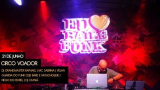 21 DE JUNHO
CIRCO VOADOR
DJ GRANDMASTER RAPHAEL | MC SABRINA | VELHA
GUARDA DO FUNK | DJS BARE E MOUCHOQUE |
NEGO DO BOREL | DJ CASSIÁ.
 