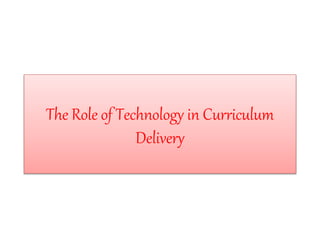 The Role of Technology in Curriculum
Delivery
 