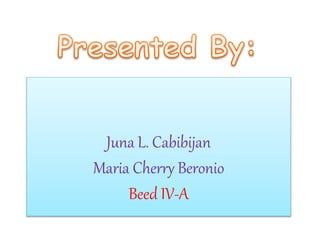 Juna L. Cabibijan
Maria Cherry Beronio
Beed IV-A
 
