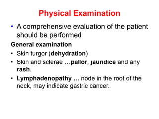 Physical Examination
• A comprehensive evaluation of the patient
should be performed
General examination
• Skin turgor (de...