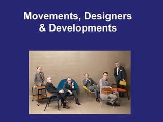 Movements, Designers
& Developments
 