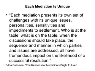 Each Mediation Is Unique

• “Each mediation presents its own set of
  challenges with its unique issues,
  personalities, ...