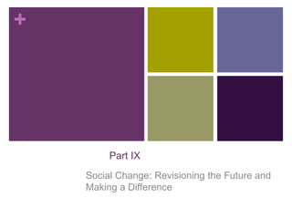 +
Part IX
Social Change: Revisioning the Future and
Making a Difference
 