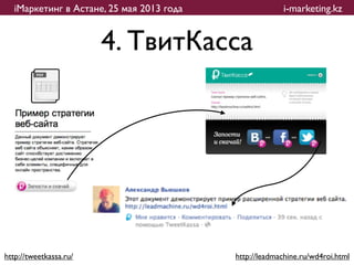 iМаркетинг в Астане, 25 мая 2013 года                i-marketing.kz


                        4. ТвитКасса




http://tweetkassa.ru/                     http://leadmachine.ru/wd4roi.html
 