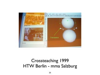 Crossteaching 1999
HTW Berlin - mma Salzburg
            20
 