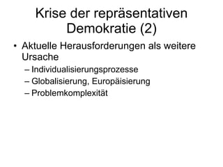 Krise der repräsentativen Demokratie (2) Aktuelle Herausforderungen als weitere Ursache Individualisierungsprozesse Globalisierung, Europäisierung Problemkomplexität 