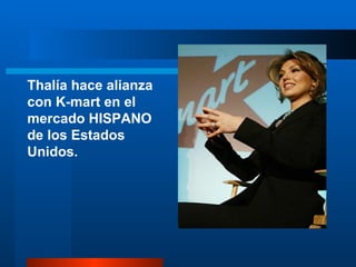 Thalía hace alianza con K-mart en el mercado HISPANO  de los Estados Unidos. 