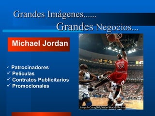 Grandes Imágenes ......   Grandes  Negocios... Michael Jordan Patrocinadores Películas  Contratos Publicitarios Promocionales 
