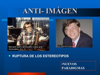 ANTI- IMÁGEN RUPTURA DE LOS ESTEREOTIPOS • NUEVOS PARADIGMAS 