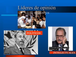 Líderes de opinión POLÍTICOS INTELECTUALES . RELIGIOSOS 