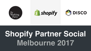 Shopify Partner Social
Melbourne 2017
 